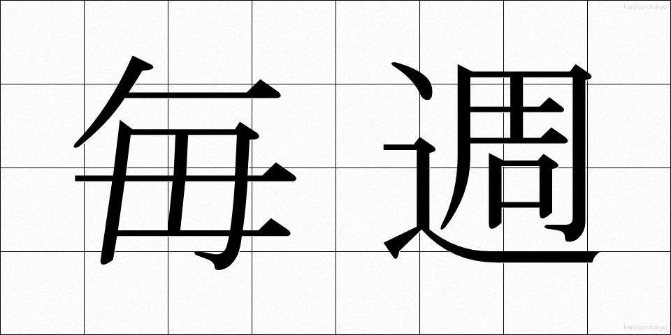 毎週 (まいしゅう)