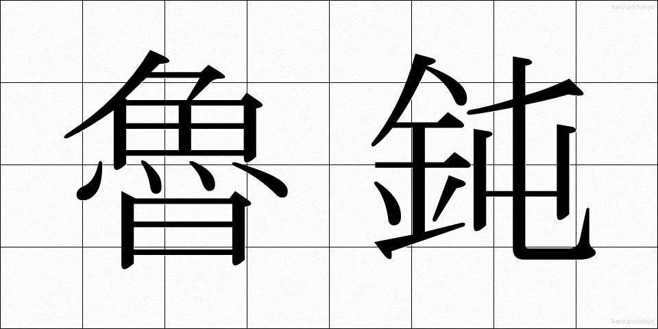 魯鈍 (ろどん)