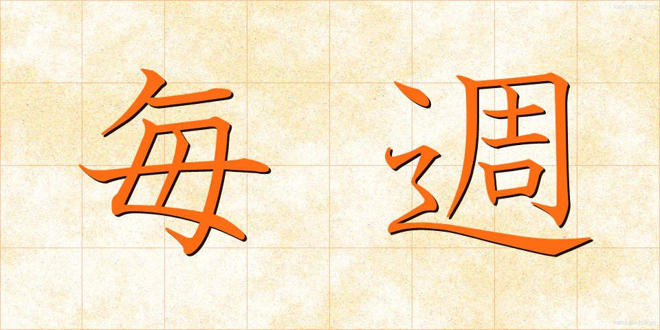 毎週 (まいしゅう)