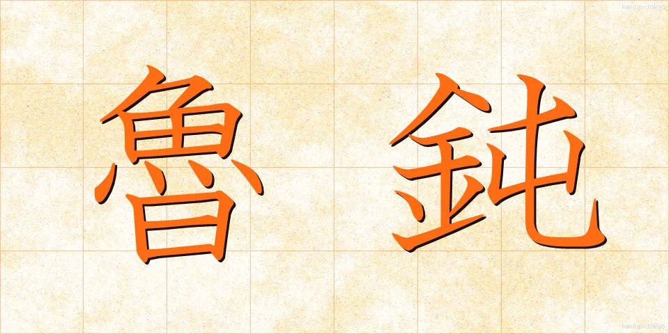 魯鈍 (ろどん)