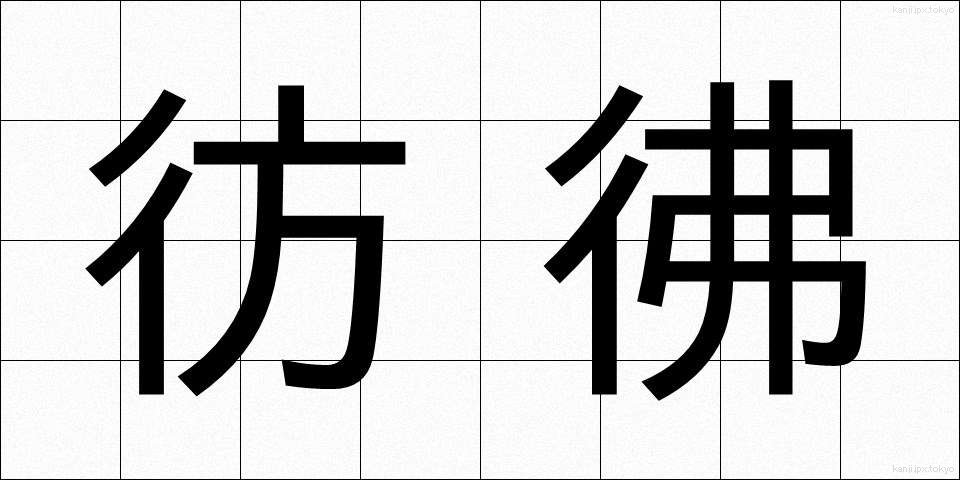 彷彿 (ほうふつ)