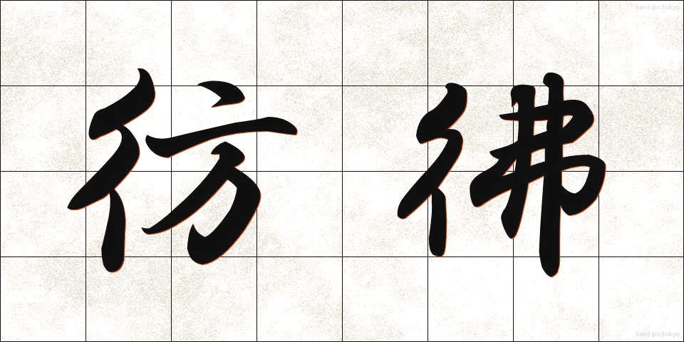 彷彿 (ほうふつ)