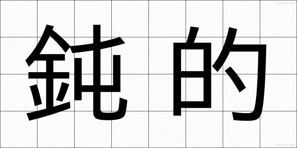 鈍的 (どんてき)