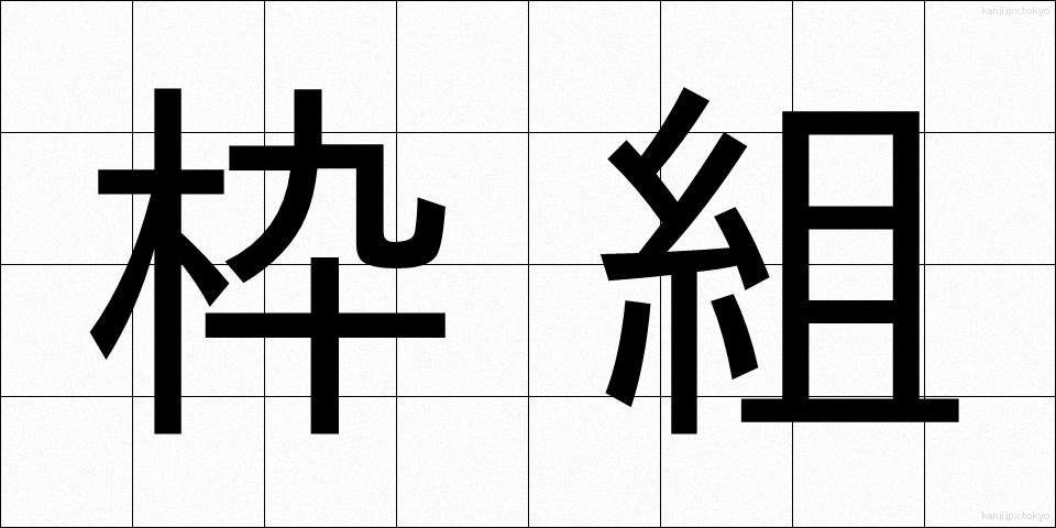 枠組 (わくぐみ)