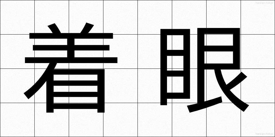 着眼 (ちゃくがん)